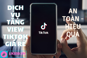 Dịch vụ tăng view tiktok giá rẻ - an toàn - hiệu quả